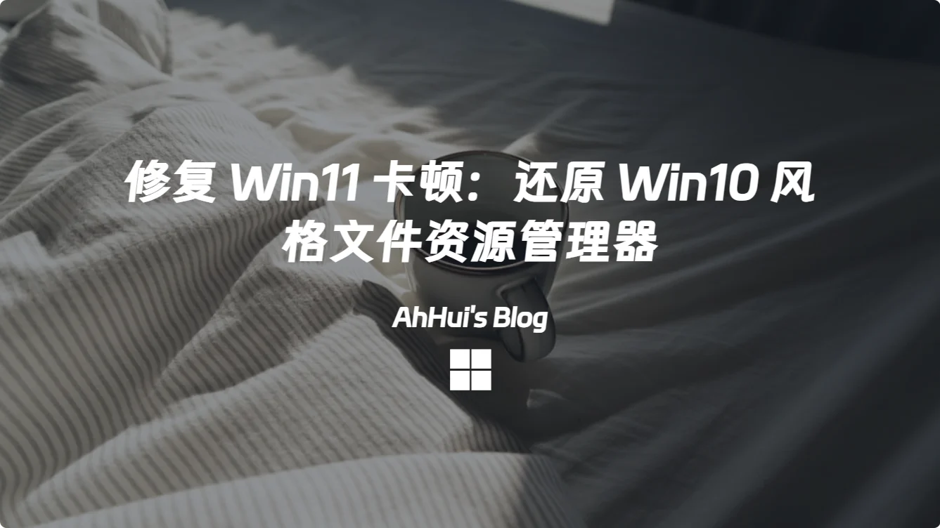 修复 Win11 卡顿：还原 Win10 风格文件资源管理器